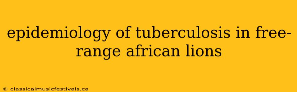 epidemiology of tuberculosis in free-range african lions