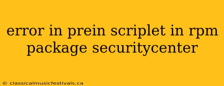 error in prein scriplet in rpm package securitycenter