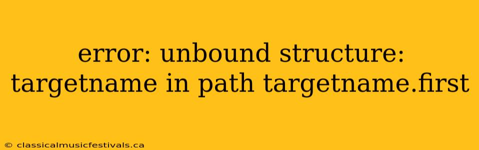 error: unbound structure: targetname in path targetname.first