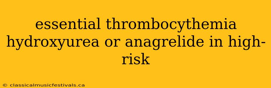 essential thrombocythemia hydroxyurea or anagrelide in high-risk