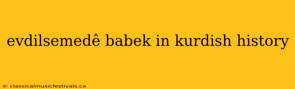 evdilsemedê babek in kurdish history