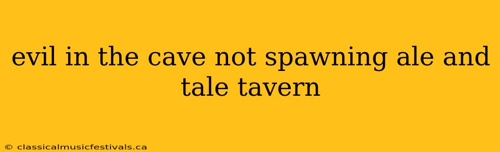 evil in the cave not spawning ale and tale tavern