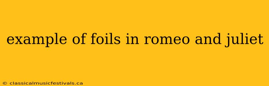 example of foils in romeo and juliet