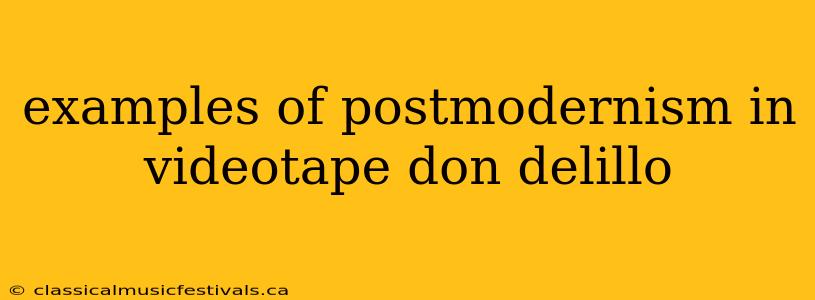 examples of postmodernism in videotape don delillo