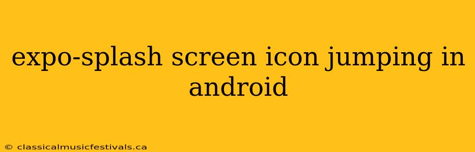 expo-splash screen icon jumping in android