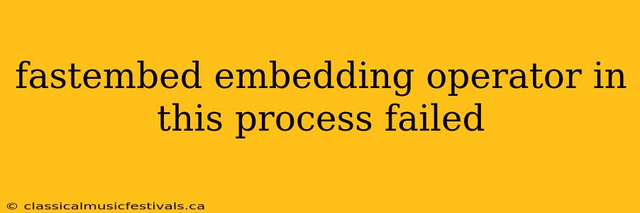 fastembed embedding operator in this process failed