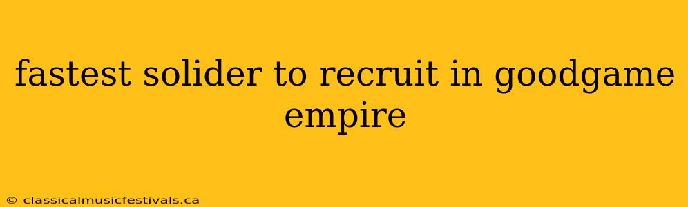 fastest solider to recruit in goodgame empire