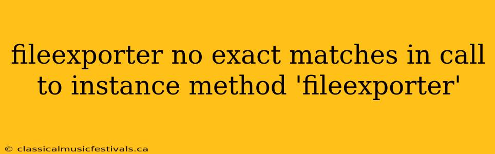 fileexporter no exact matches in call to instance method 'fileexporter'