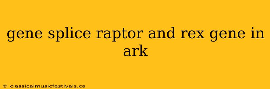 gene splice raptor and rex gene in ark