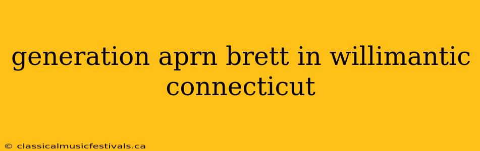 generation aprn brett in willimantic connecticut