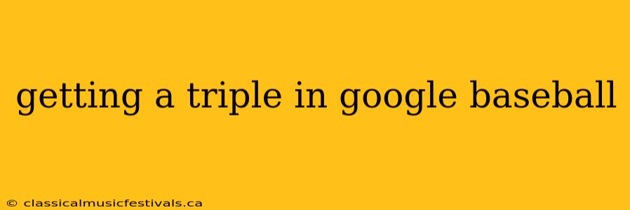 getting a triple in google baseball