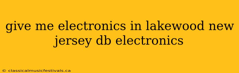 give me electronics in lakewood new jersey db electronics