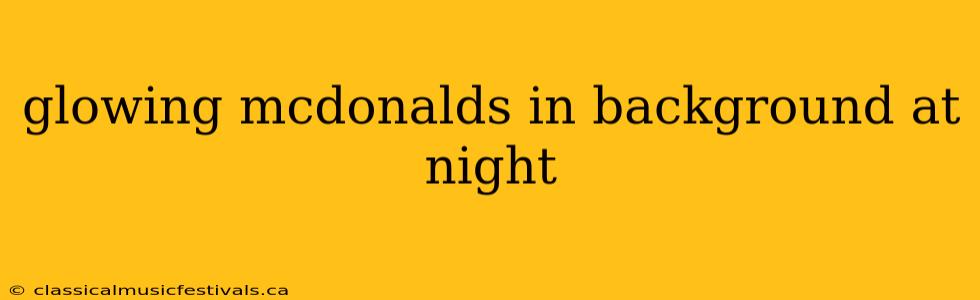 glowing mcdonalds in background at night