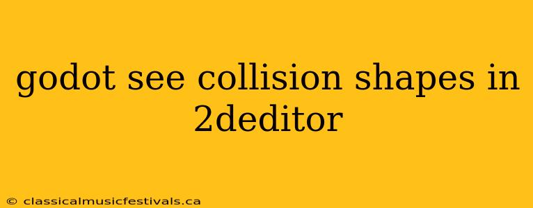 godot see collision shapes in 2deditor