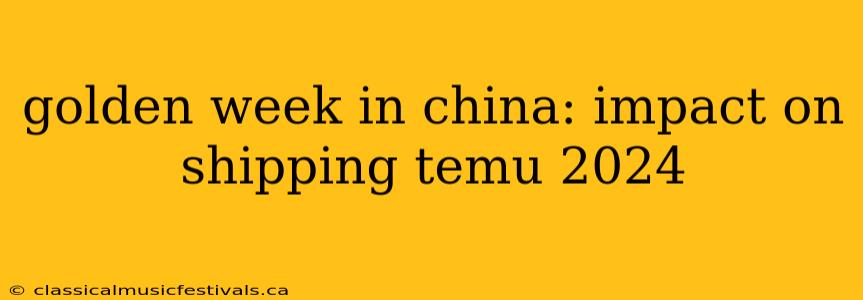 golden week in china: impact on shipping temu 2024