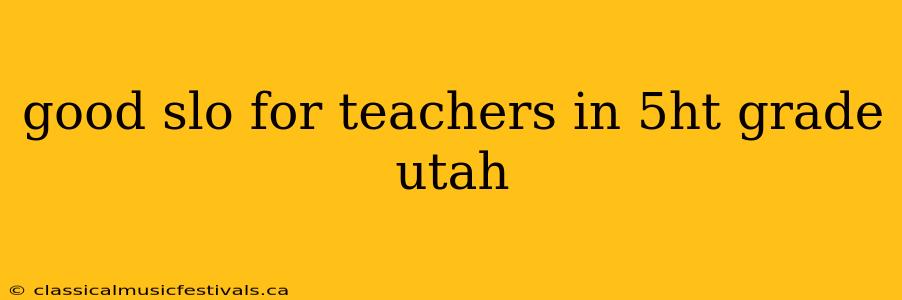 good slo for teachers in 5ht grade utah