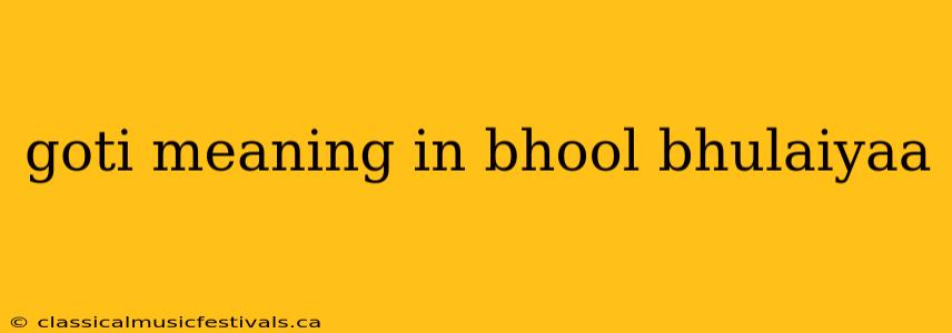 goti meaning in bhool bhulaiyaa