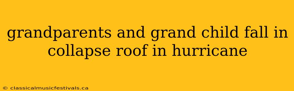 grandparents and grand child fall in collapse roof in hurricane