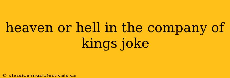 heaven or hell in the company of kings joke