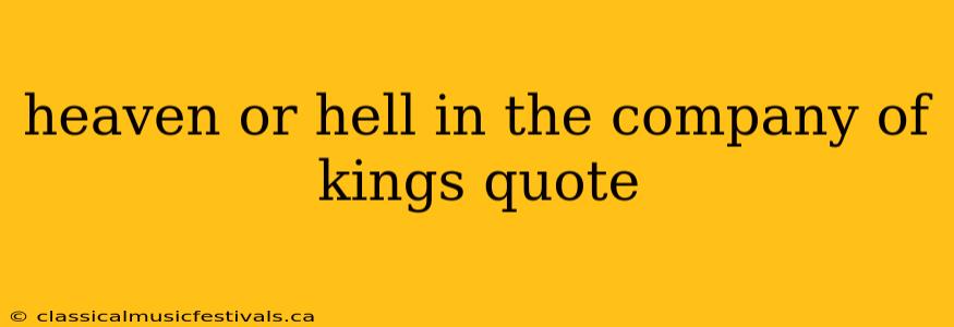 heaven or hell in the company of kings quote