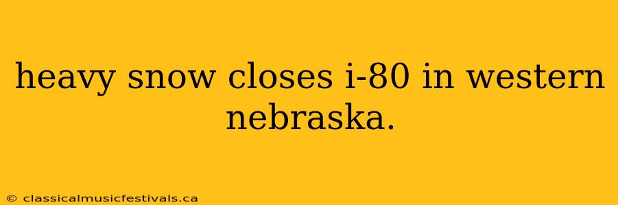 heavy snow closes i-80 in western nebraska.