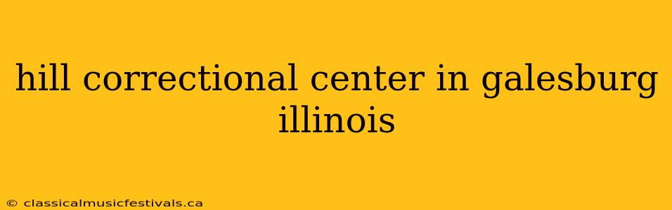 hill correctional center in galesburg illinois