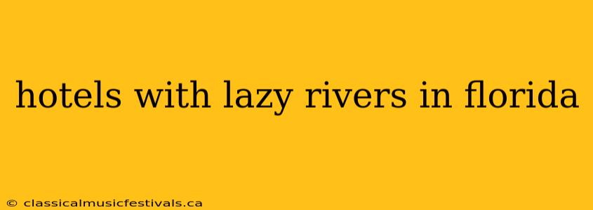 hotels with lazy rivers in florida