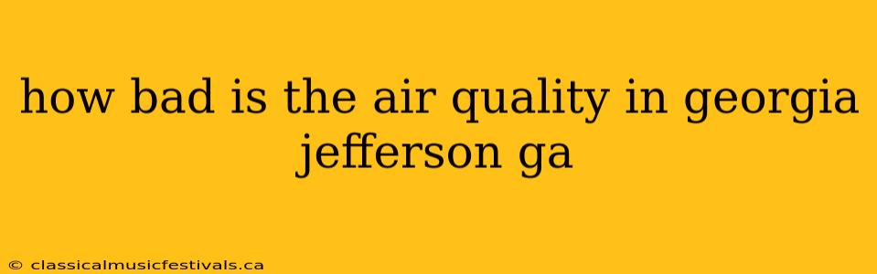 how bad is the air quality in georgia jefferson ga