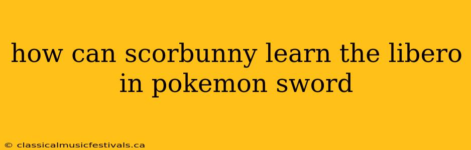 how can scorbunny learn the libero in pokemon sword