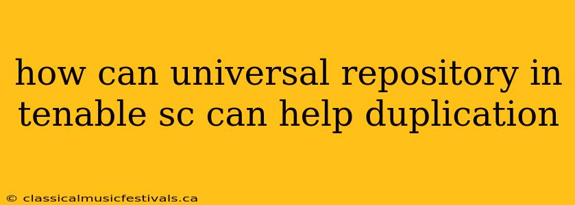 how can universal repository in tenable sc can help duplication