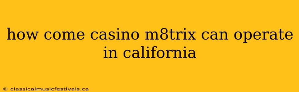 how come casino m8trix can operate in california