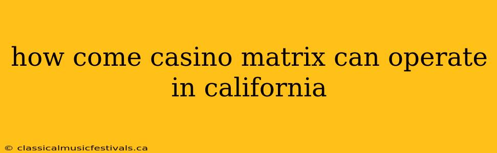 how come casino matrix can operate in california