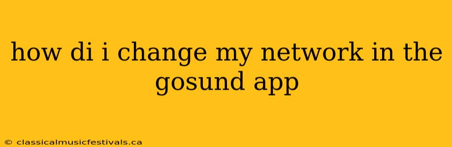 how di i change my network in the gosund app