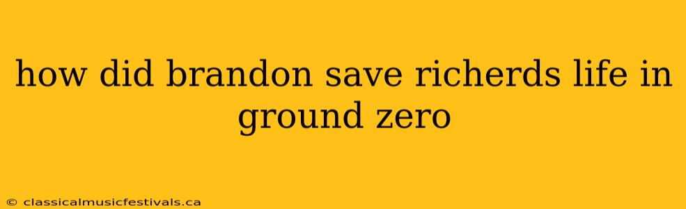 how did brandon save richerds life in ground zero