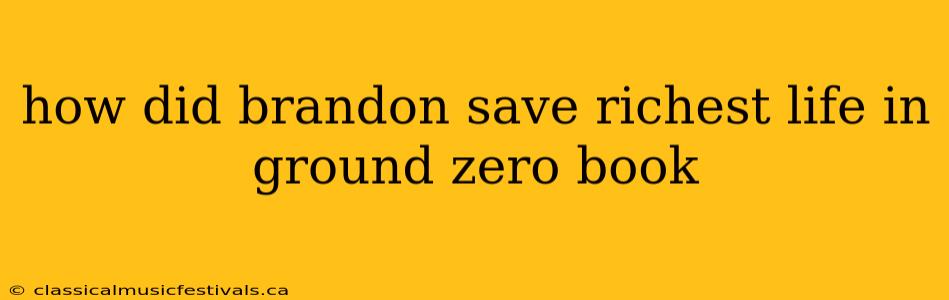 how did brandon save richest life in ground zero book