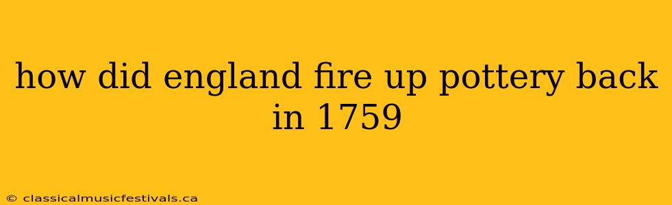 how did england fire up pottery back in 1759