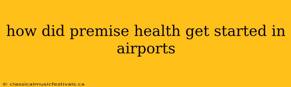 how did premise health get started in airports