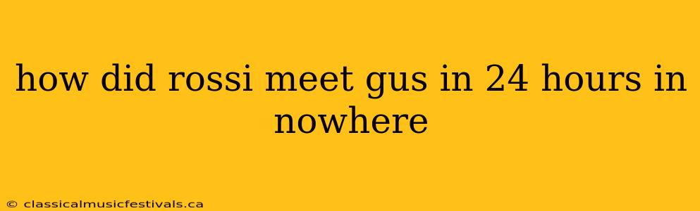 how did rossi meet gus in 24 hours in nowhere