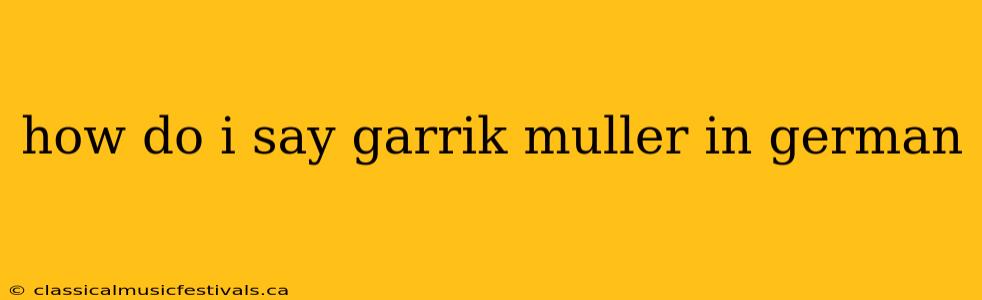 how do i say garrik muller in german