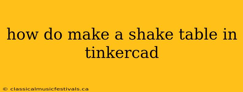 how do make a shake table in tinkercad