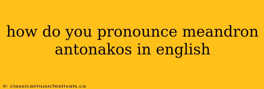 how do you pronounce meandron antonakos in english