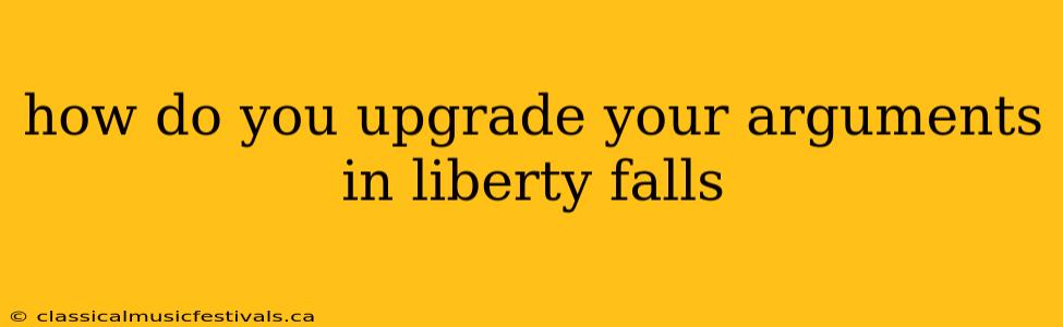 how do you upgrade your arguments in liberty falls