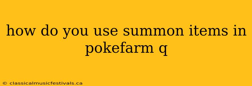 how do you use summon items in pokefarm q