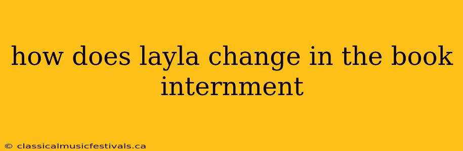 how does layla change in the book internment