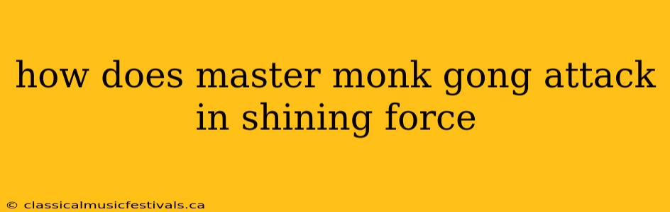 how does master monk gong attack in shining force