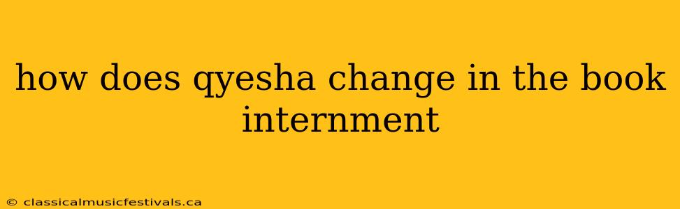 how does qyesha change in the book internment