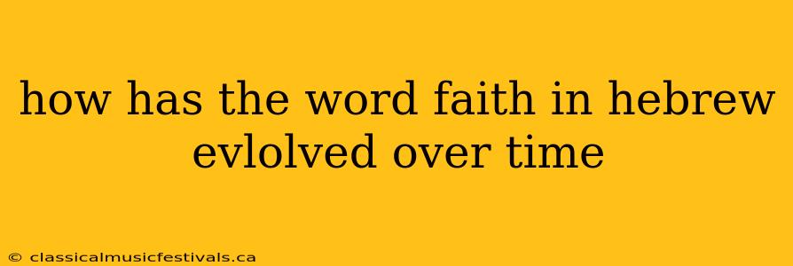 how has the word faith in hebrew evlolved over time