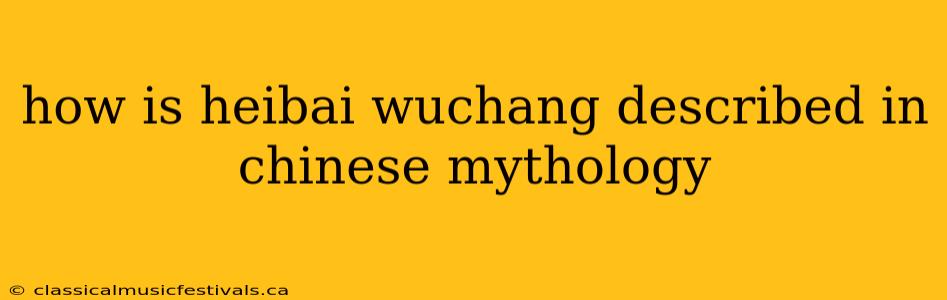 how is heibai wuchang described in chinese mythology