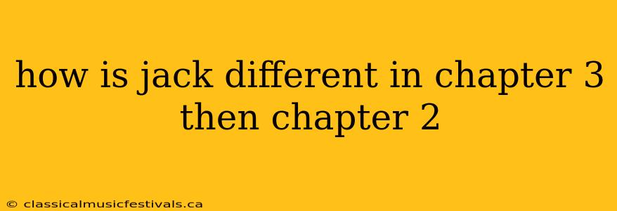 how is jack different in chapter 3 then chapter 2