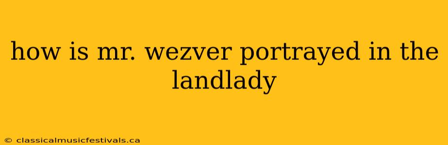 how is mr. wezver portrayed in the landlady